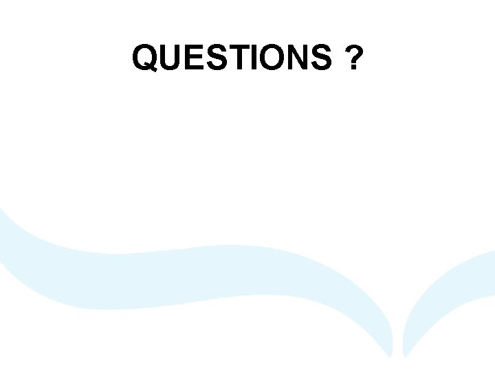 QUESTIONS ?  QUESTIONS ?