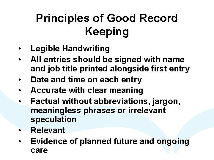 Principles of Good Record Keeping • • Legible Handwriting All entries should be signed