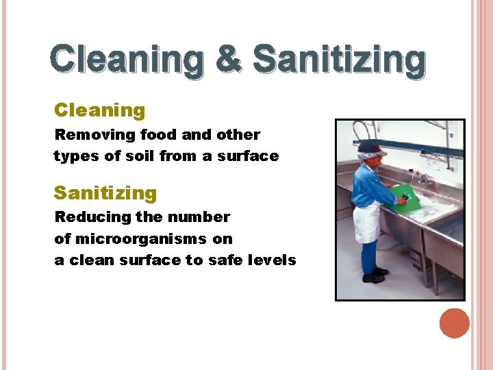 Cleaning & Sanitizing Cleaning Removing food and other types of soil from a surface