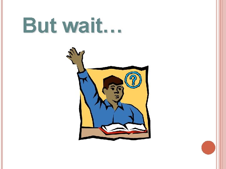But wait… 