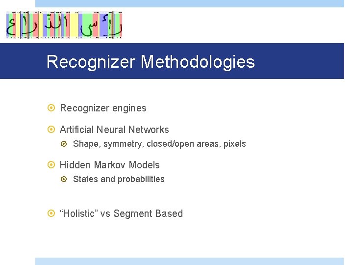 Recognizer Methodologies Recognizer engines Artificial Neural Networks Shape, symmetry, closed/open areas, pixels Hidden Markov