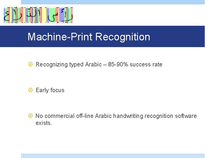 Machine-Print Recognition Recognizing typed Arabic – 85 -90% success rate Early focus No commercial