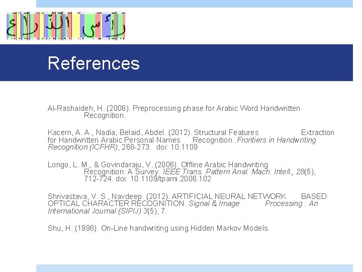 References Al-Rashaideh, H. (2006). Preprocessing phase for Arabic Word Handwritten Recognition. Kacem, A. A.