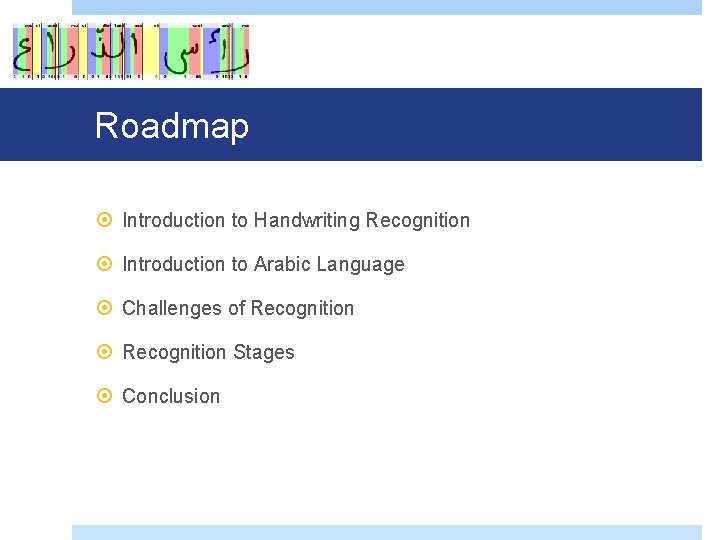 Roadmap Introduction to Handwriting Recognition Introduction to Arabic Language Challenges of Recognition Stages Conclusion