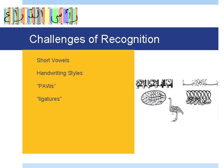 Challenges of Recognition q Short Vowels q Handwriting Styles q “PAWs” q “ligatures” 