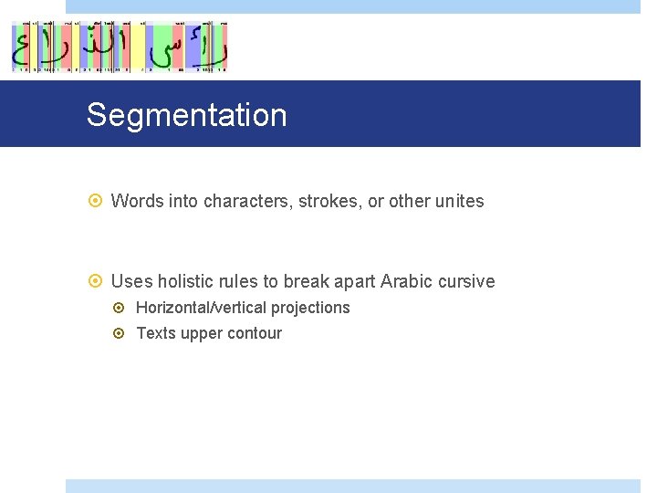 Segmentation Words into characters, strokes, or other unites Uses holistic rules to break apart