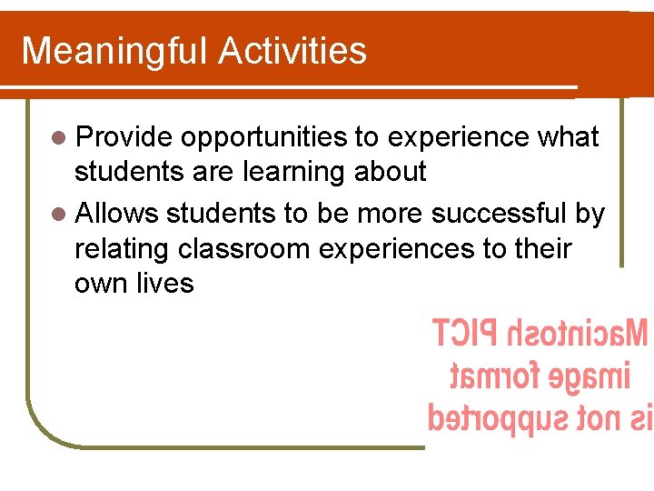 Meaningful Activities l Provide opportunities to experience what students are learning about l Allows