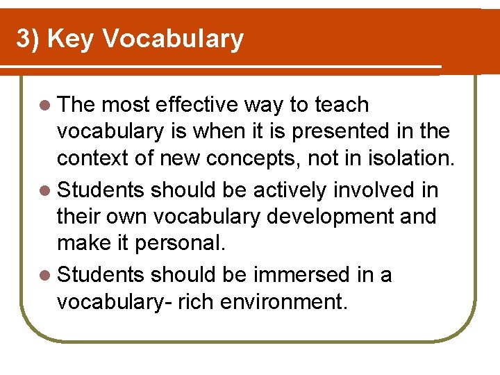 3) Key Vocabulary l The most effective way to teach vocabulary is when it