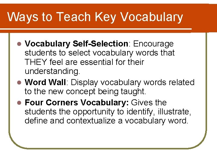 Ways to Teach Key Vocabulary Self-Selection: Encourage students to select vocabulary words that THEY