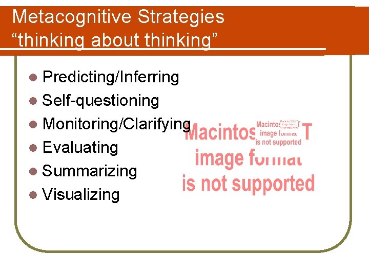 Metacognitive Strategies “thinking about thinking” l Predicting/Inferring l Self-questioning l Monitoring/Clarifying l Evaluating l