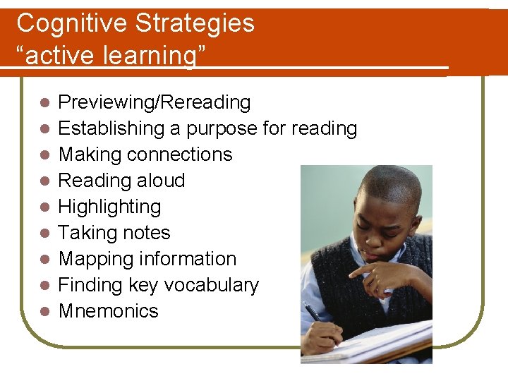 Cognitive Strategies “active learning” l l l l l Previewing/Rereading Establishing a purpose for