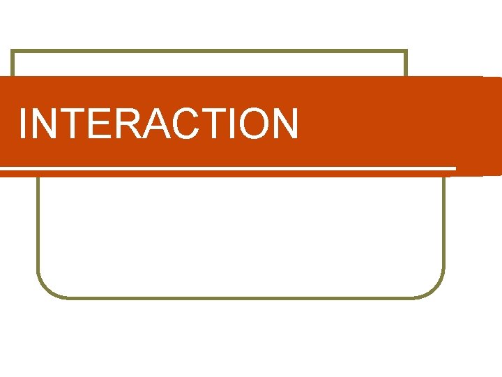 INTERACTION 