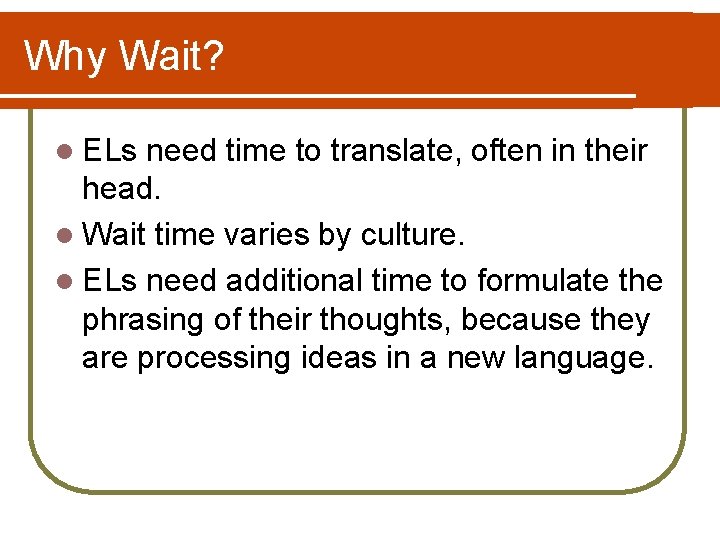 Why Wait? l ELs need time to translate, often in their head. l Wait