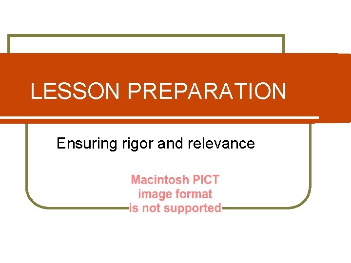 LESSON PREPARATION Ensuring rigor and relevance 