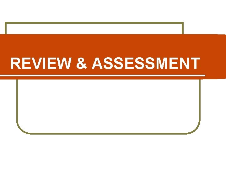 REVIEW & ASSESSMENT 