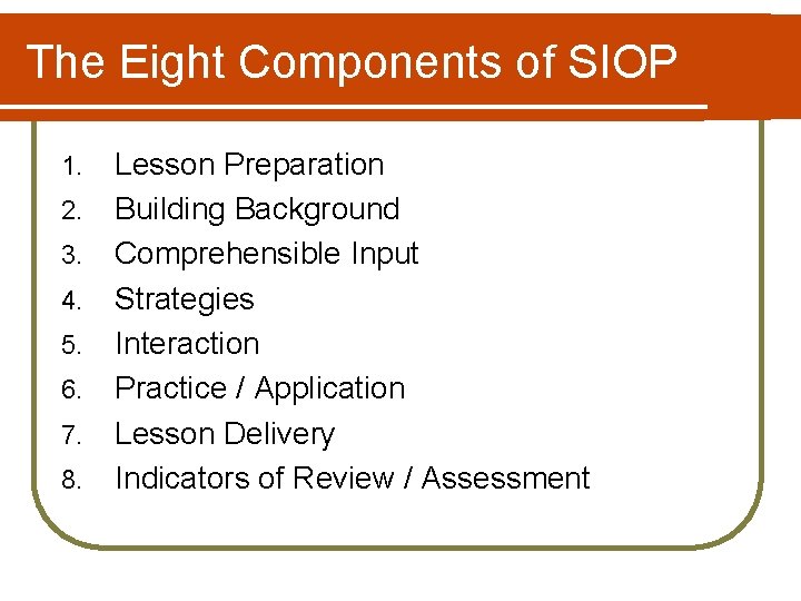 The Eight Components of SIOP 1. 2. 3. 4. 5. 6. 7. 8. Lesson