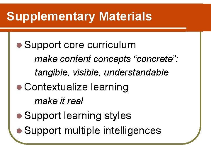 Supplementary Materials l Support core curriculum make content concepts “concrete”: tangible, visible, understandable l