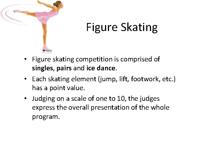 Figure Skating • Figure skating competition is comprised of singles, pairs and ice dance.