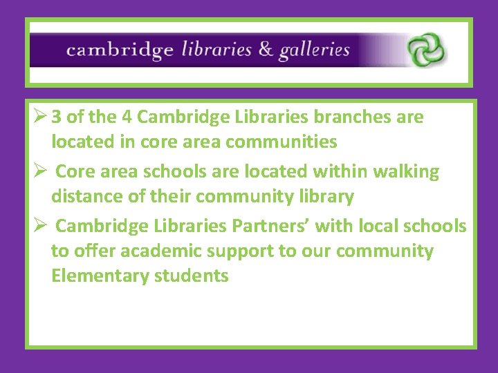 Ø 3 of the 4 Cambridge Libraries branches are located in core area communities