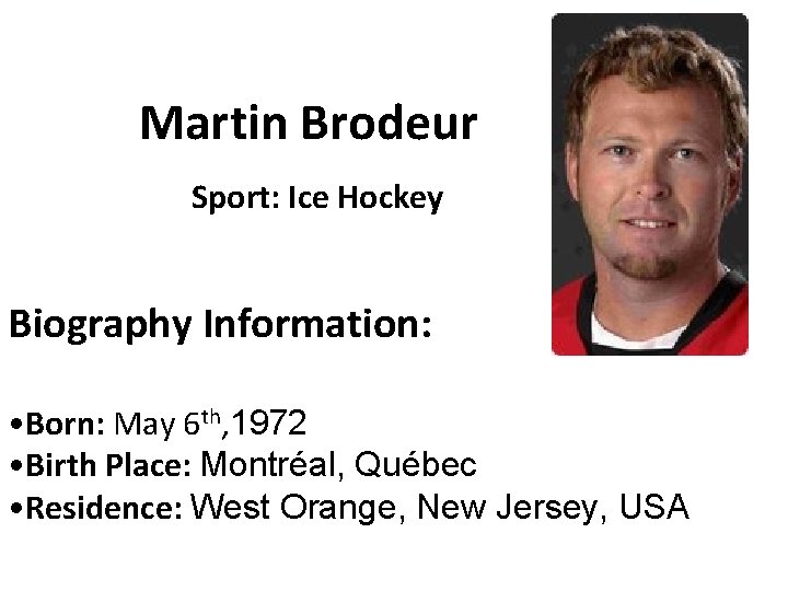 Martin Brodeur Sport: Ice Hockey Biography Information: • Born: May 6 th, 1972 •