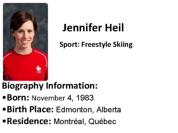 Jennifer Heil Sport: Freestyle Skiing Biography Information: • Born: November 4, 1983 • Birth