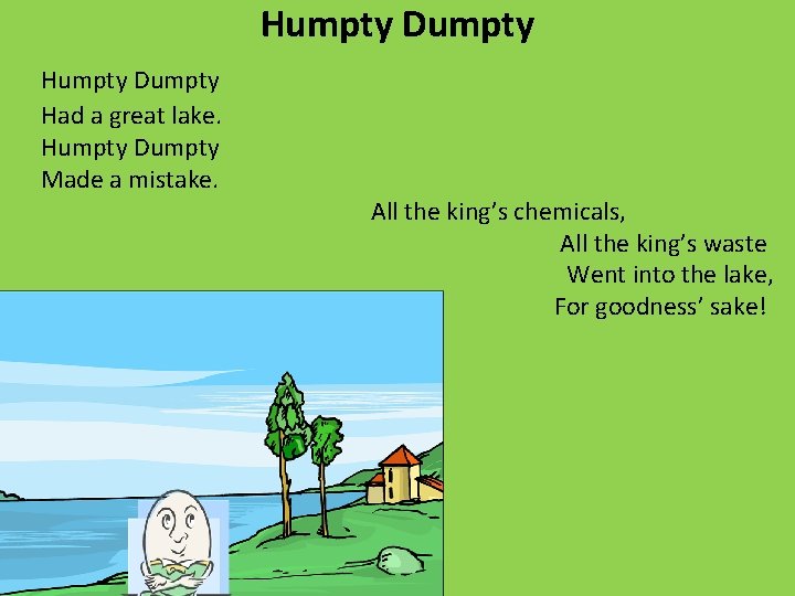 Humpty Dumpty Had a great lake. Humpty Dumpty Made a mistake. All the king’s