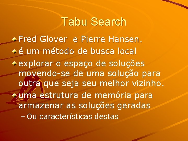 Tabu Search Fred Glover e Pierre Hansen. é um método de busca local explorar