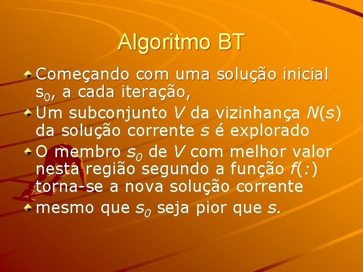 Algoritmo BT Começando com uma solução inicial s 0, a cada iteração, Um subconjunto