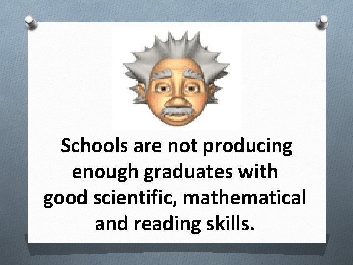 Schools are not producing enough graduates with good scientific, mathematical and reading skills. 