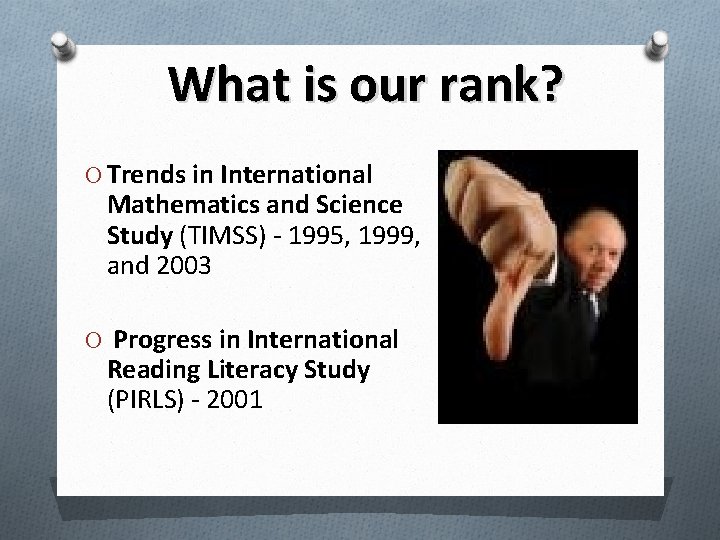 What is our rank? O Trends in International Mathematics and Science Study (TIMSS) -