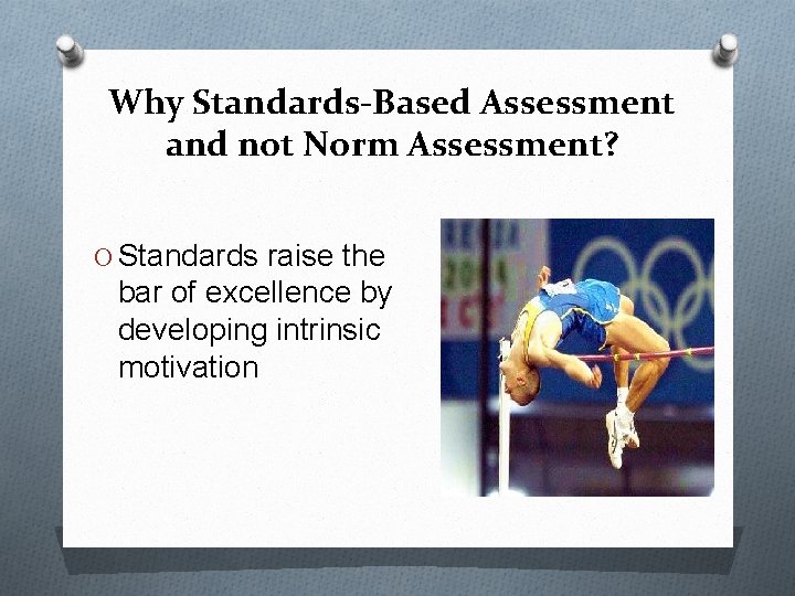 Why Standards-Based Assessment and not Norm Assessment? O Standards raise the bar of excellence