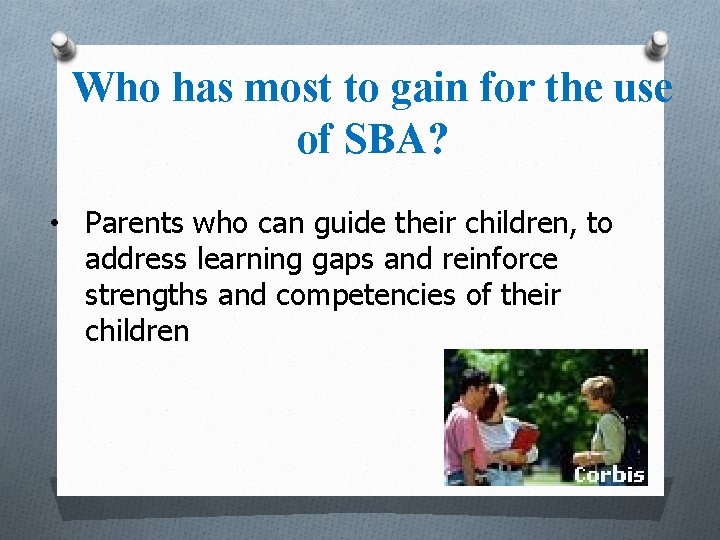 Who has most to gain for the use of SBA? • Parents who can