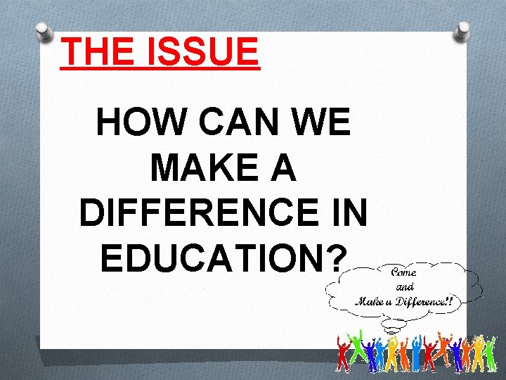 THE ISSUE HOW CAN WE MAKE A DIFFERENCE IN EDUCATION? 