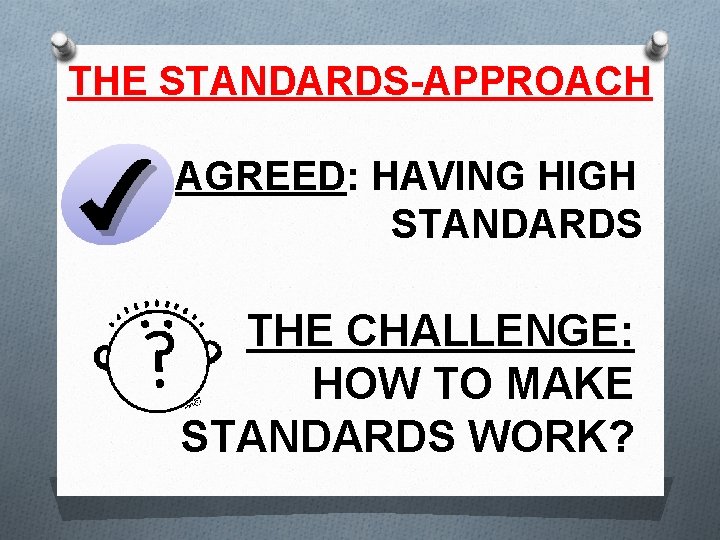 THE STANDARDS-APPROACH AGREED: HAVING HIGH STANDARDS THE CHALLENGE: HOW TO MAKE STANDARDS WORK? 