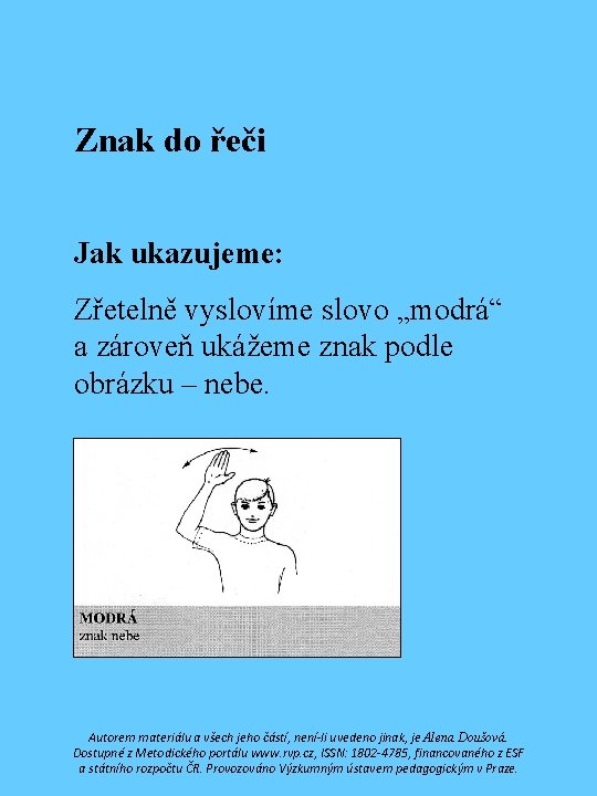 Znak do řeči Jak ukazujeme: Zřetelně vyslovíme slovo „modrá“ a zároveň ukážeme znak podle