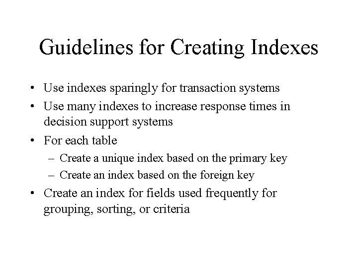 Guidelines for Creating Indexes • Use indexes sparingly for transaction systems • Use many