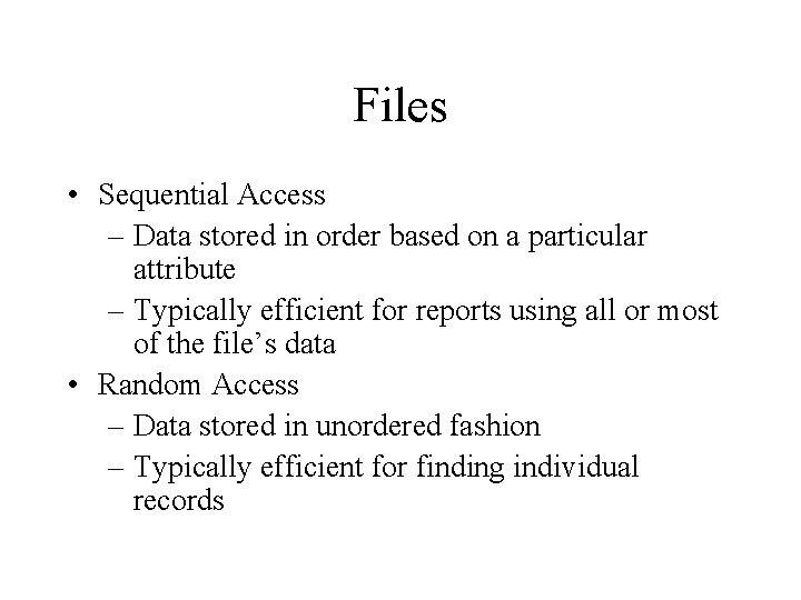 Files • Sequential Access – Data stored in order based on a particular attribute