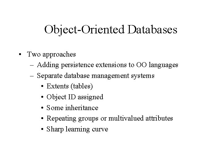 Object-Oriented Databases • Two approaches – Adding persistence extensions to OO languages – Separate