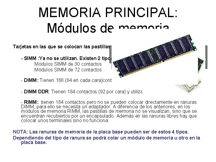 MEMORIA PRINCIPAL: Módulos de memoria Tarjetas en las que se colocan las pastillas de