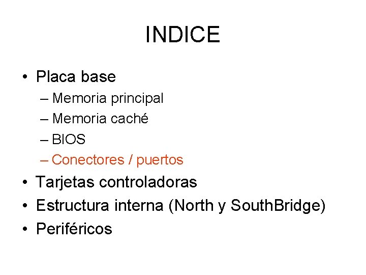 INDICE • Placa base – Memoria principal – Memoria caché – BIOS – Conectores