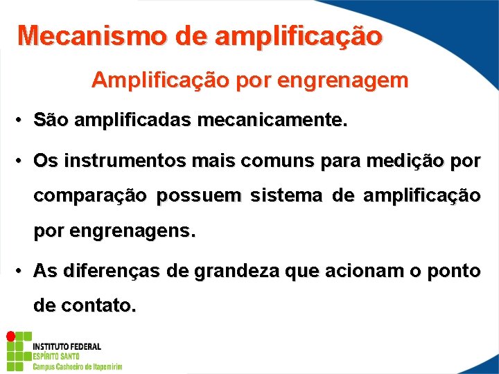 Mecanismo de amplificação Amplificação por engrenagem • São amplificadas mecanicamente. • Os instrumentos mais