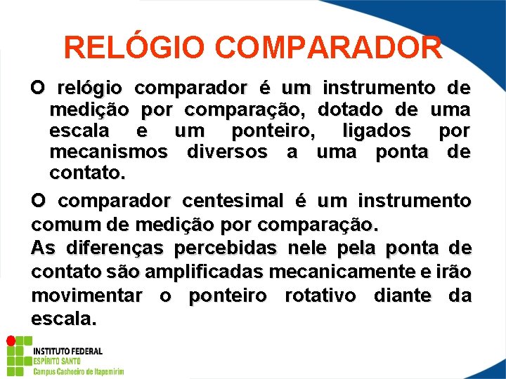 RELÓGIO COMPARADOR O relógio comparador é um instrumento de medição por comparação, dotado de