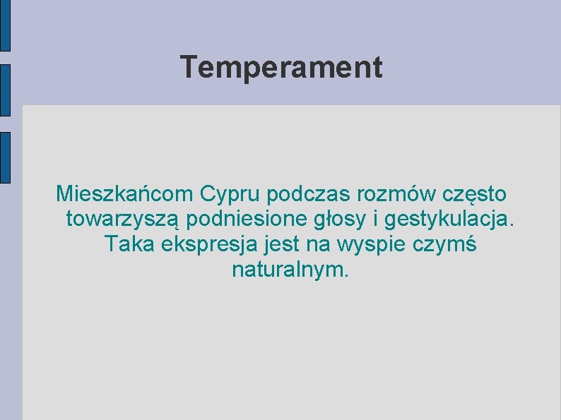 Temperament Mieszkańcom Cypru podczas rozmów często towarzyszą podniesione głosy i gestykulacja. Taka ekspresja jest