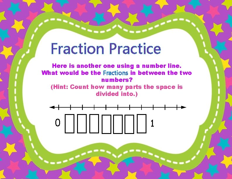 Fraction Practice Here is another one using a number line. What would be the