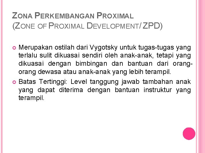 ZONA PERKEMBANGAN PROXIMAL (ZONE OF PROXIMAL DEVELOPMENT/ ZPD) Merupakan ostilah dari Vygotsky untuk tugas-tugas