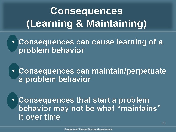 Consequences (Learning & Maintaining) • Consequences can cause learning of a problem behavior • Consequences (Learning & Maintaining) • Consequences can cause learning of a problem behavior •
