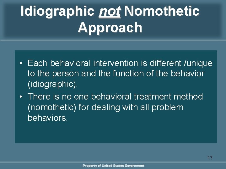 Idiographic not Nomothetic Approach • Each behavioral intervention is different /unique to the person Idiographic not Nomothetic Approach • Each behavioral intervention is different /unique to the person