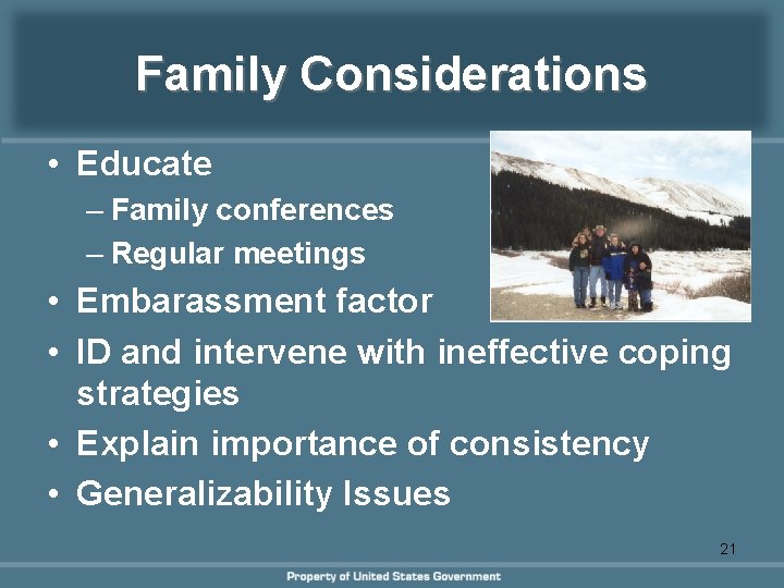 Family Considerations • Educate – Family conferences – Regular meetings • Embarassment factor • Family Considerations • Educate – Family conferences – Regular meetings • Embarassment factor •