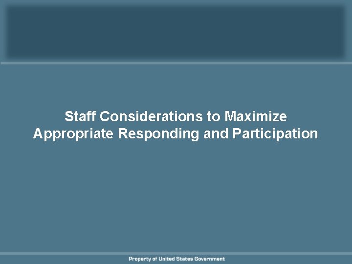 Staff Considerations to Maximize Appropriate Responding and Participation Staff Considerations to Maximize Appropriate Responding and Participation