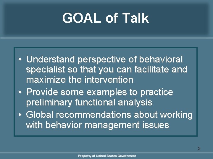 GOAL of Talk • Understand perspective of behavioral specialist so that you can facilitate GOAL of Talk • Understand perspective of behavioral specialist so that you can facilitate